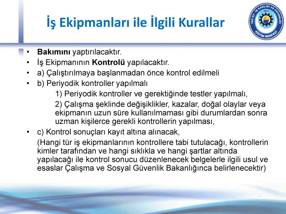 kazalar, doğal olaylar veya ekipmanın uzun süre kullanılmaması gibi durumlardan sonra uzman kişilerce gerekli kontrollerin yapılması, c) Kontrol sonuçları kayıt altına alınacak,