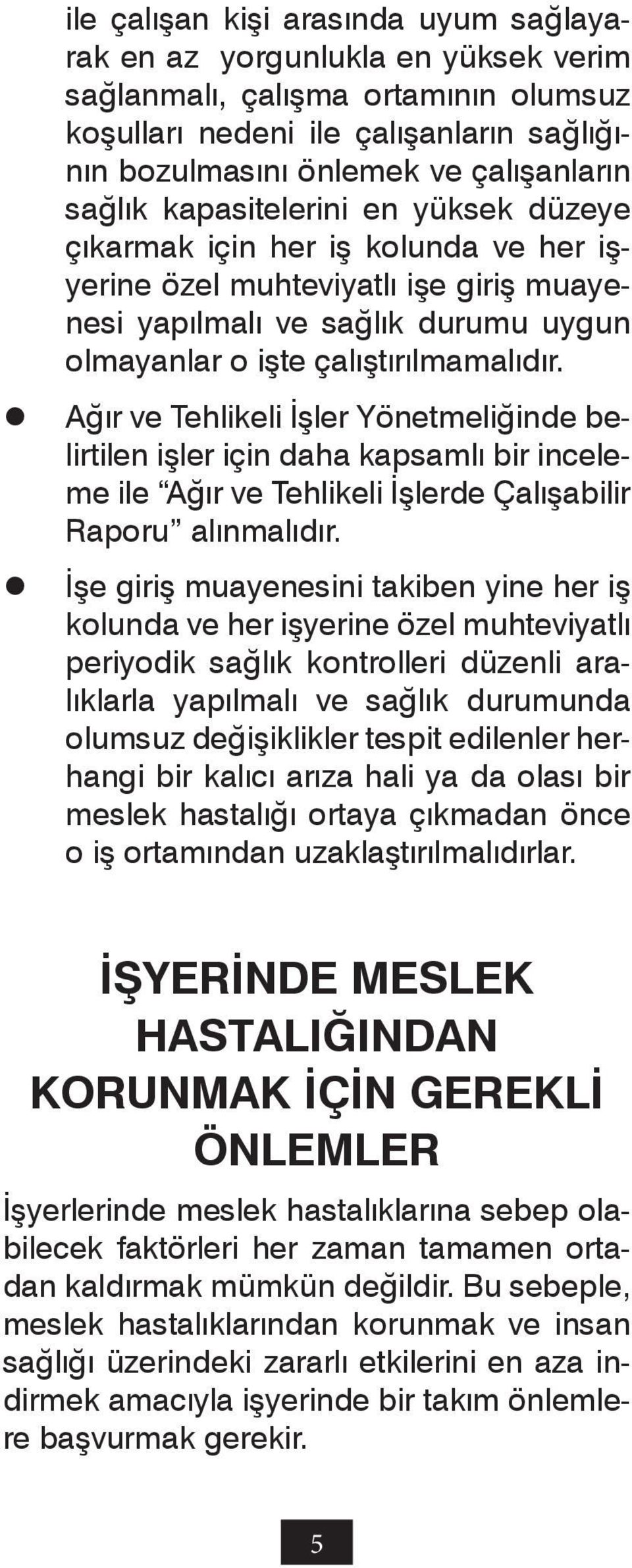 Ağır ve Tehlikeli İşler Yönetmeliğinde belirtilen işler için daha kapsamlı bir inceleme ile Ağır ve Tehlikeli İşlerde Çalışabilir Raporu alınmalıdır.