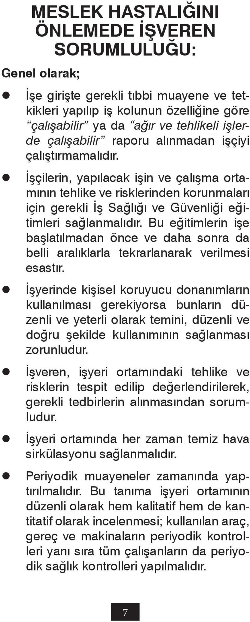 Bu eğitimlerin işe başlatılmadan önce ve daha sonra da belli aralıklarla tekrarlanarak verilmesi esastır.