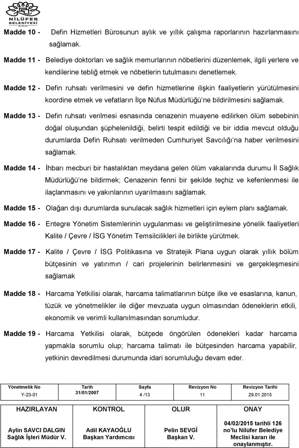 Madde 12 - Defin ruhsatı verilmesini ve defin hizmetlerine ilişkin faaliyetlerin yürütülmesini koordine etmek ve vefatların İlçe Nüfus Müdürlüğü ne bildirilmesini sağlamak.