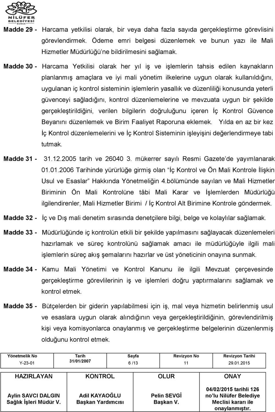 Madde 30 - Harcama Yetkilisi olarak her yıl iş ve işlemlerin tahsis edilen kaynakların planlanmış amaçlara ve iyi mali yönetim ilkelerine uygun olarak kullanıldığını, uygulanan iç kontrol sisteminin