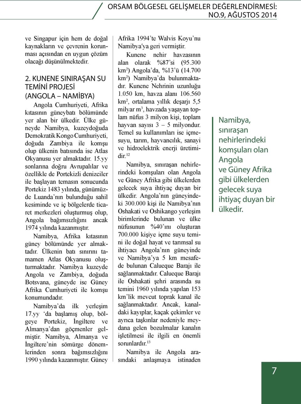 Ülke güneyde Namibya, kuzeydoğuda Demokratik Kongo Cumhuriyeti, doğuda Zambiya ile komşu olup ülkenin batısında ise Atlas Okyanusu yer almaktadır. 15.