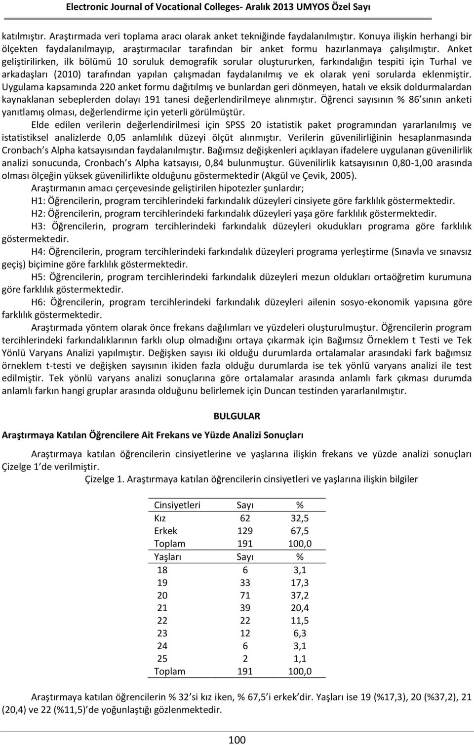 Anket geliştirilirken, ilk bölümü 10 soruluk demografik sorular oluştururken, farkındalığın tespiti için Turhal ve arkadaşları (2010) tarafından yapılan çalışmadan faydalanılmış ve ek olarak yeni