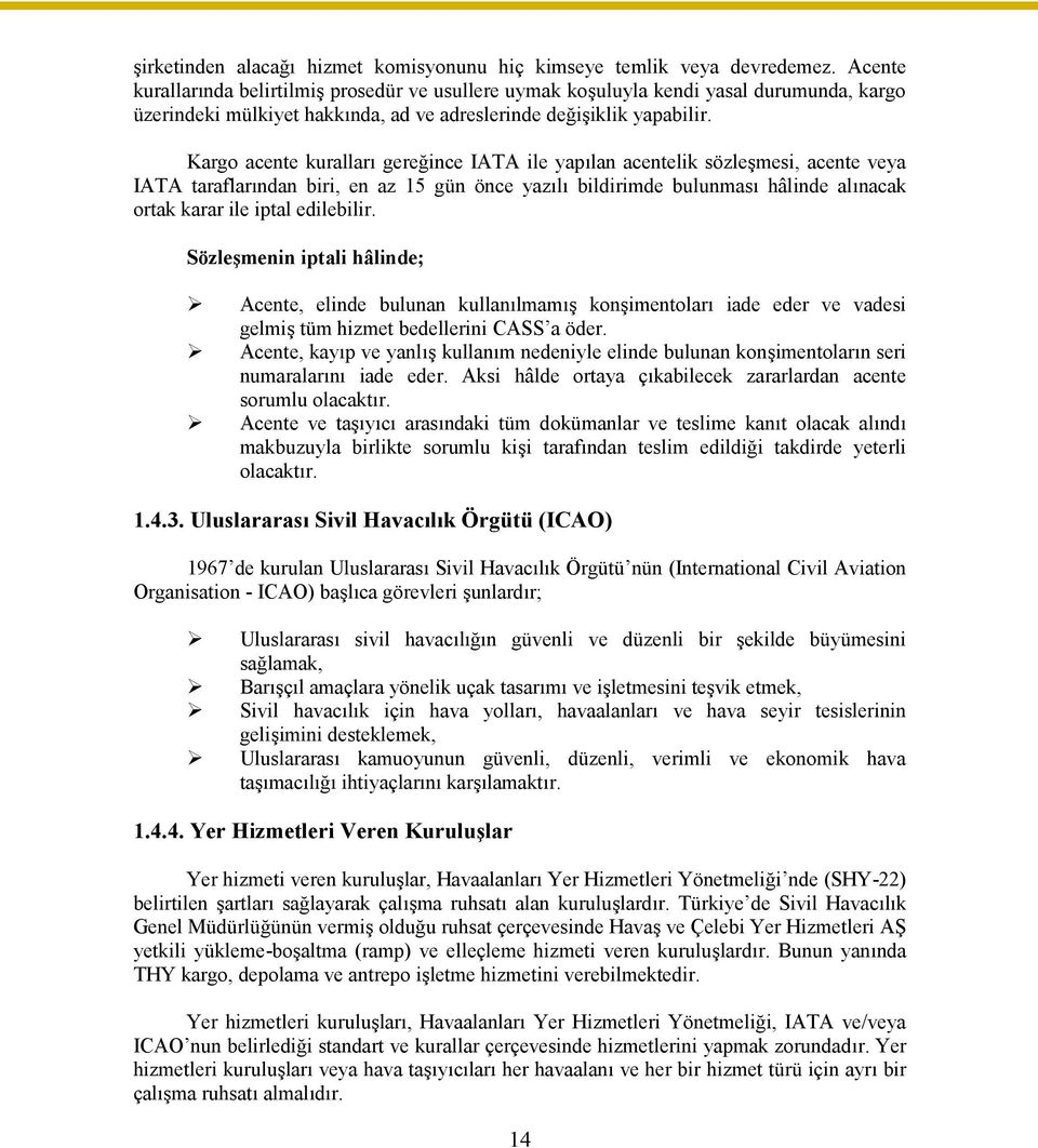 Kargo acente kuralları gereğince IATA ile yapılan acentelik sözleşmesi, acente veya IATA taraflarından biri, en az 15 gün önce yazılı bildirimde bulunması hâlinde alınacak ortak karar ile iptal