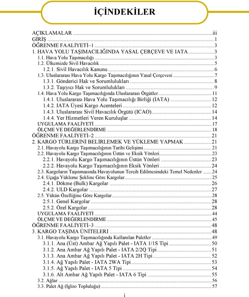 Hava Yolu Kargo Taşımacılığında Uluslararası Örgütler...11 1.4.1. Uluslararası Hava Yolu Taşımacılığı Birliği (IATA)...12 1.4.2. IATA Üyesi Kargo Acenteleri...12 1.4.3.