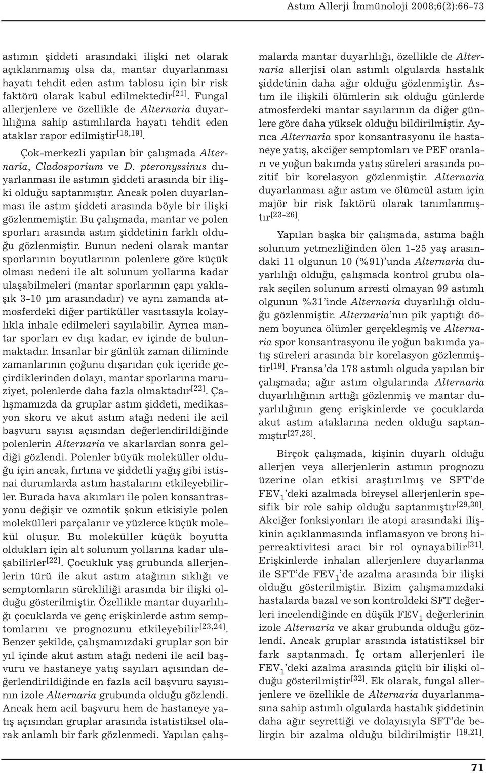 pteronyssinus duyarlanması ile astımın şiddeti arasında bir ilişki olduğu saptanmıştır. Ancak polen duyarlanması ile astım şiddeti arasında böyle bir ilişki gözlenmemiştir.