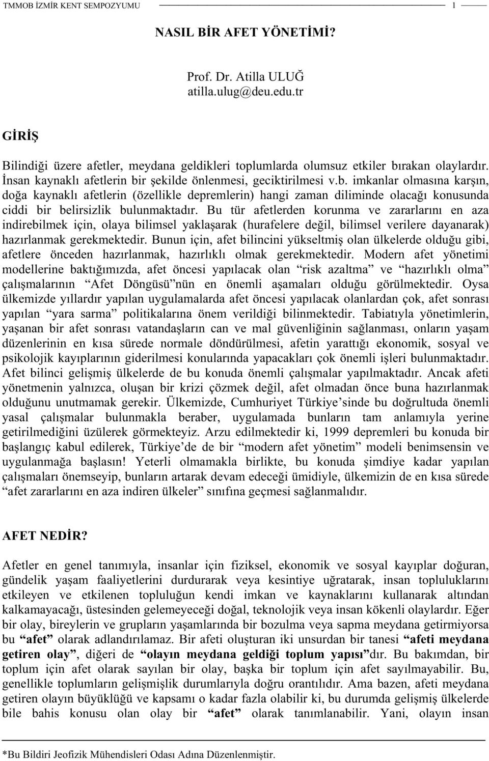 Bu tür afetlerden korunma ve zararlarını en aza indirebilmek için, olaya bilimsel yaklaarak (hurafelere deil, bilimsel verilere dayanarak) hazırlanmak gerekmektedir.