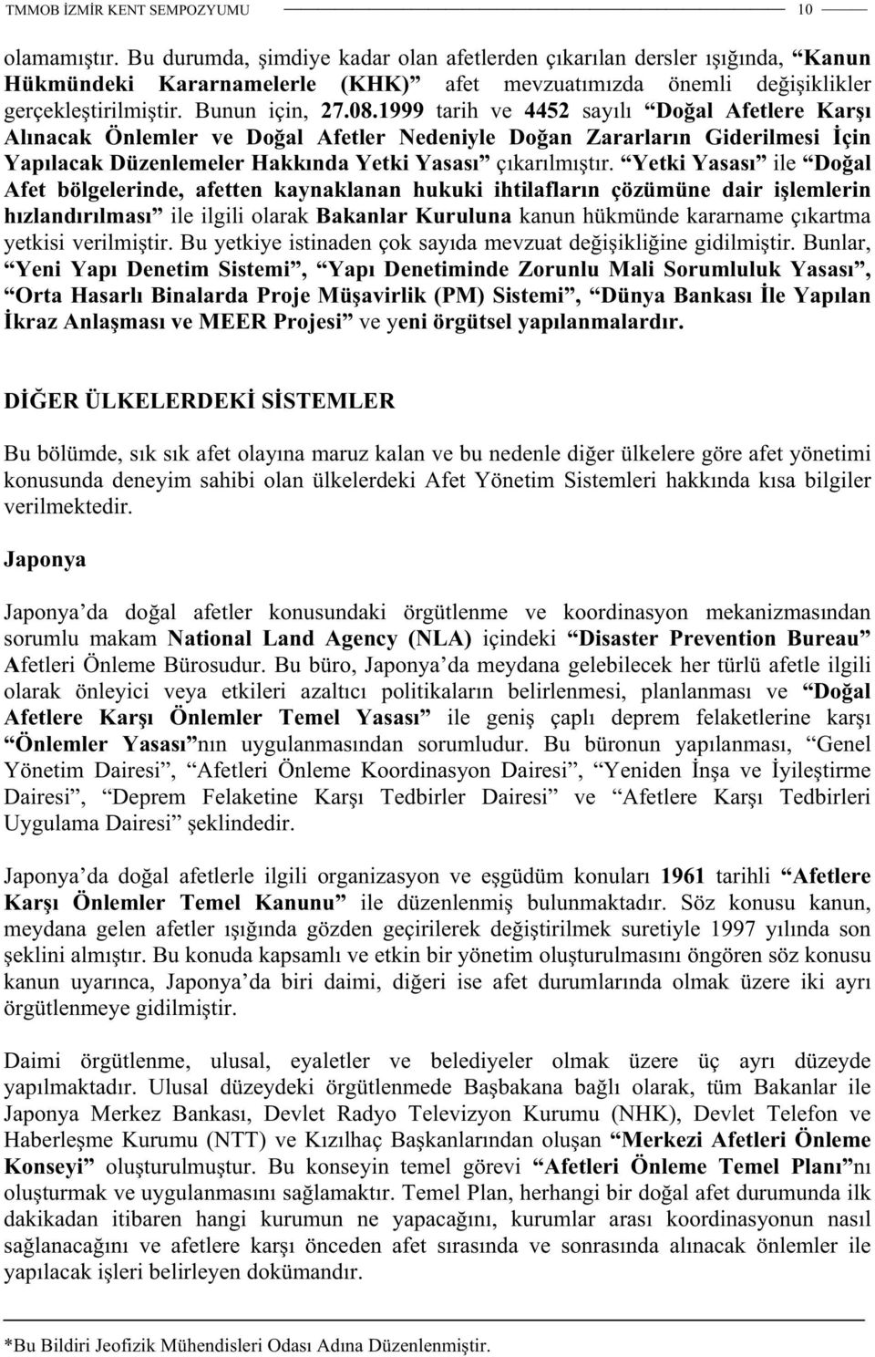 Yetki Yasası ile Doal Afet bölgelerinde, afetten kaynaklanan hukuki ihtilafların çözümüne dair ilemlerin hızlandırılması ile ilgili olarak Bakanlar Kuruluna kanun hükmünde kararname çıkartma yetkisi