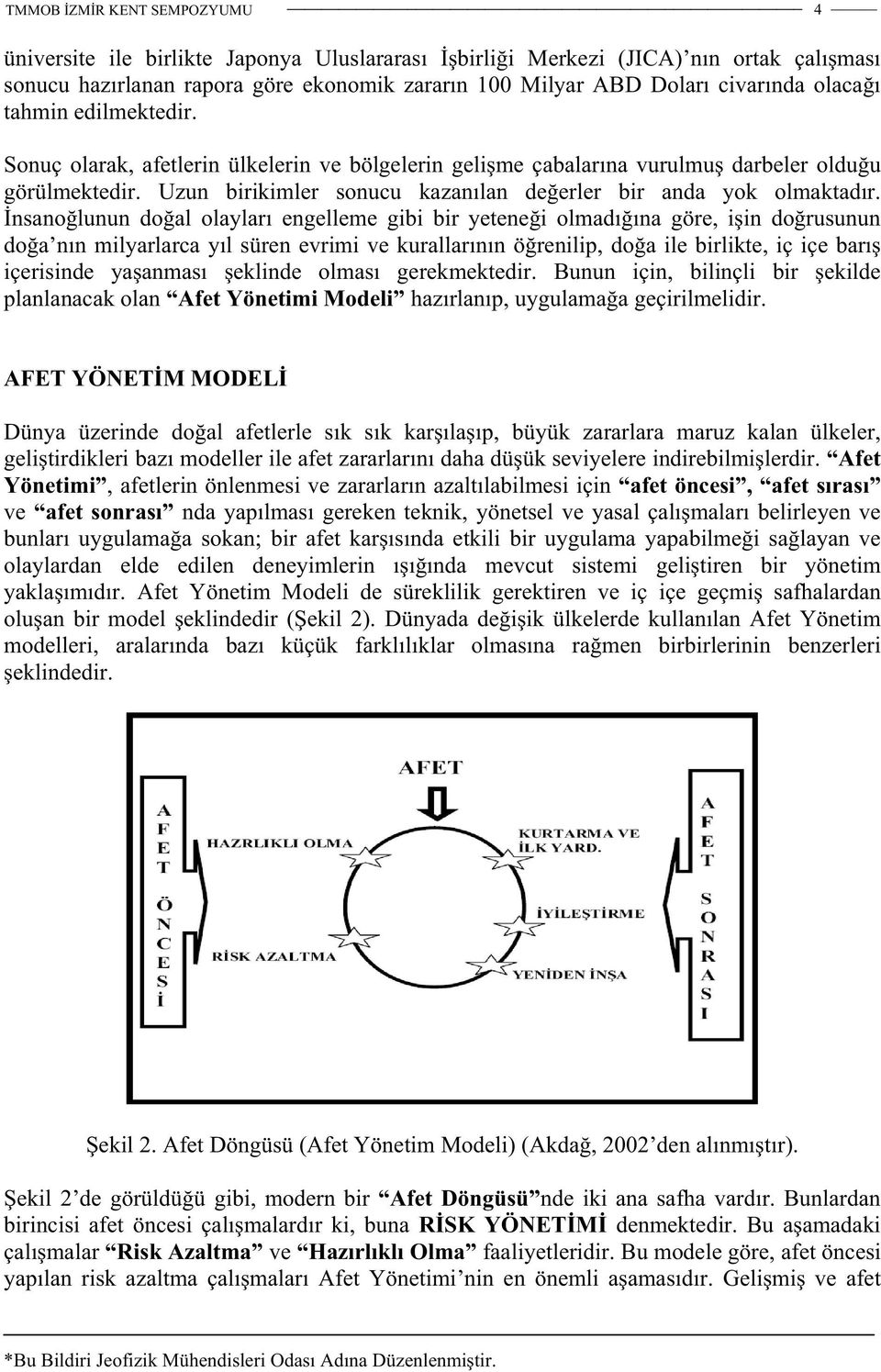 nsanolunun doal olayları engelleme gibi bir yetenei olmadıına göre, iin dorusunun doa nın milyarlarca yıl süren evrimi ve kurallarının örenilip, doa ile birlikte, iç içe barı içerisinde yaanması