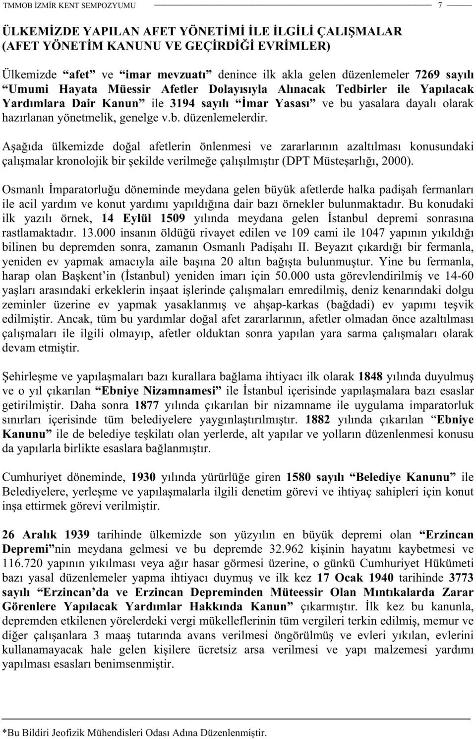 Aaıda ülkemizde doal afetlerin önlenmesi ve zararlarının azaltılması konusundaki çalımalar kronolojik bir ekilde verilmee çalıılmıtır (DPT Müstearlıı, 2000).