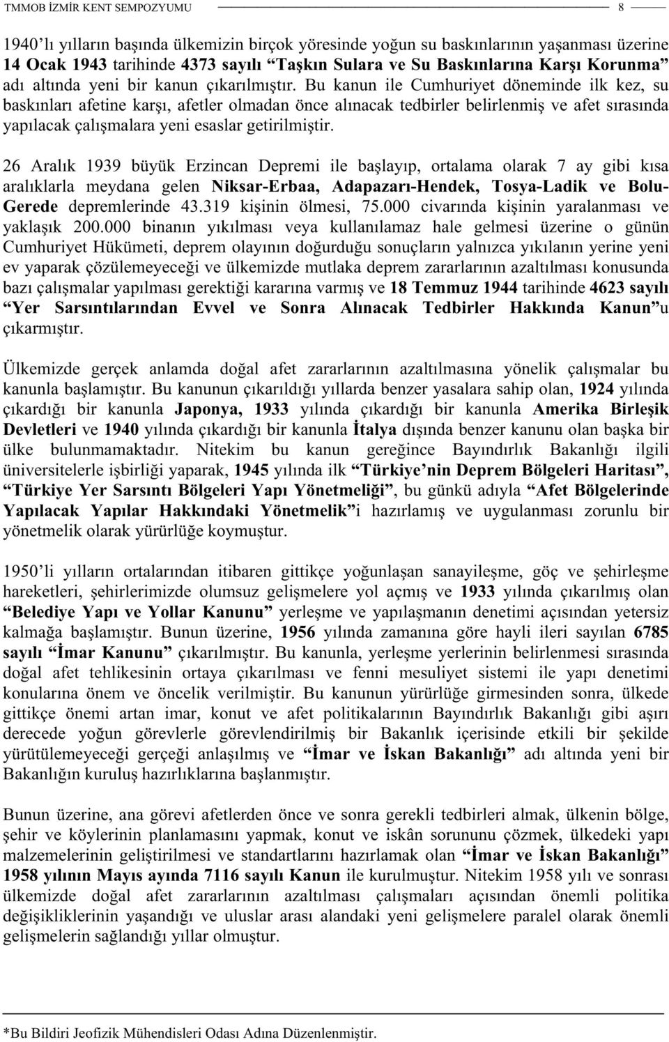 Bu kanun ile Cumhuriyet döneminde ilk kez, su baskınları afetine karı, afetler olmadan önce alınacak tedbirler belirlenmi ve afet sırasında yapılacak çalımalara yeni esaslar getirilmitir.