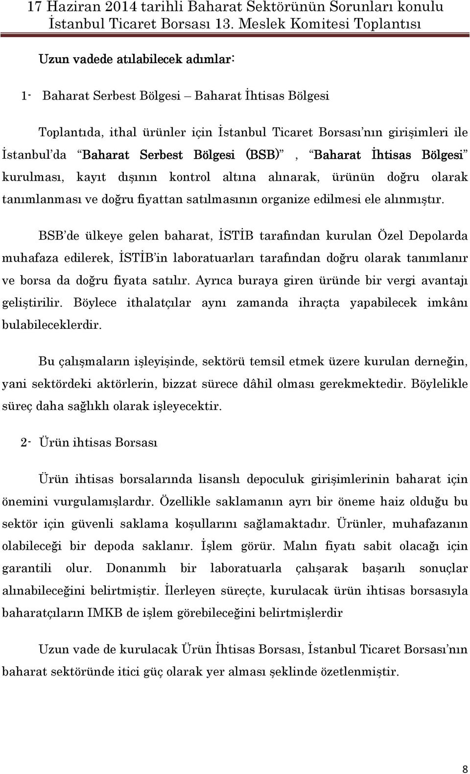 BSB de ülkeye gelen baharat, İSTİB tarafından kurulan Özel Depolarda muhafaza edilerek, İSTİB in laboratuarları tarafından doğru olarak tanımlanır ve borsa da doğru fiyata satılır.