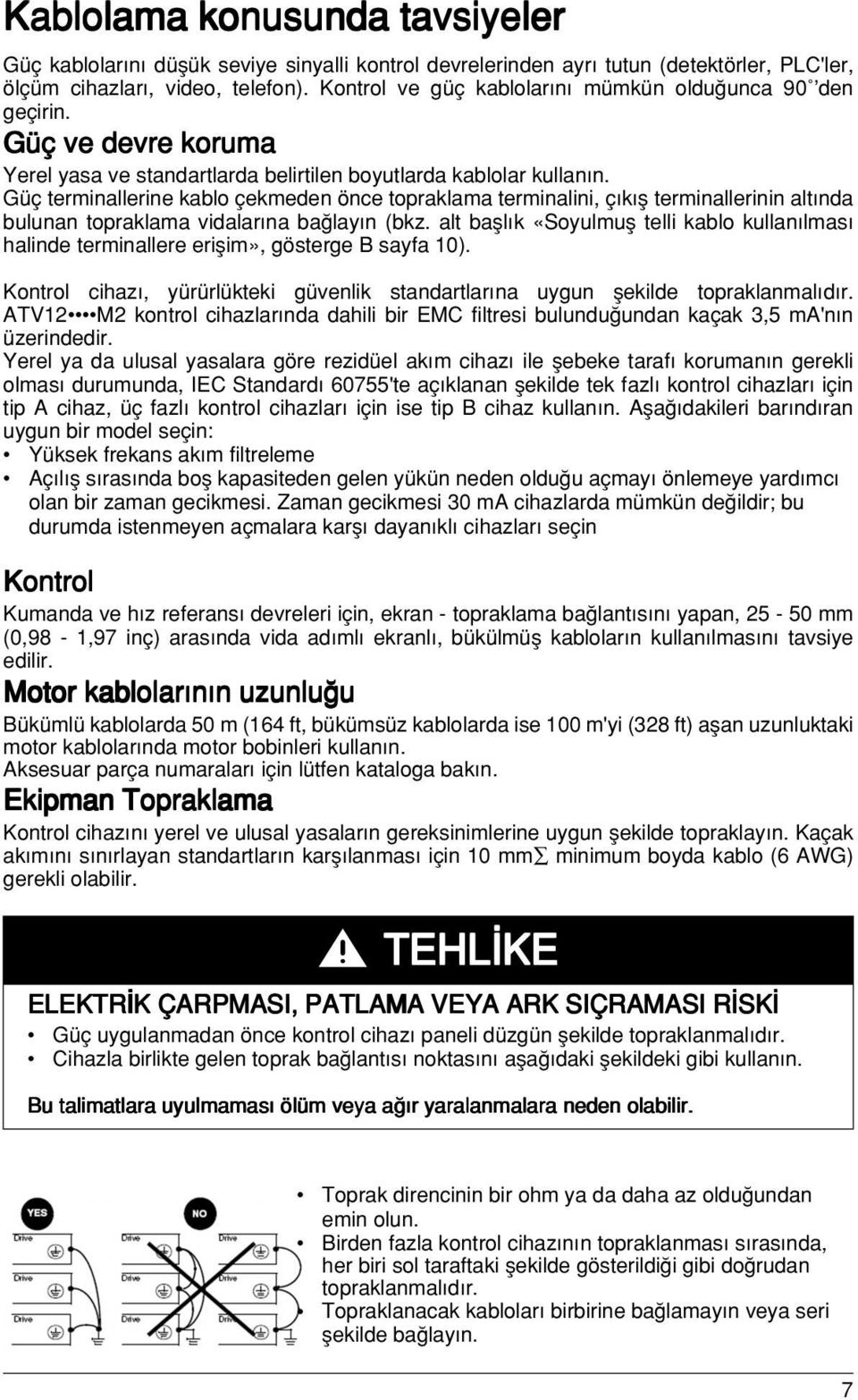 Güç terminallerine kablo çekmeden önce topraklama terminalini, ç k fl terminallerinin alt nda bulunan topraklama vidalar na ba lay n (bkz.