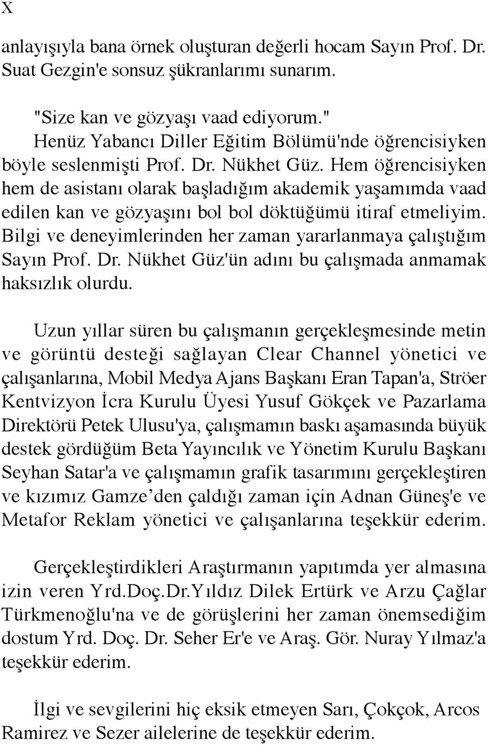 Hem öğrencisiyken hem de asistanı olarak başladığım akademik yaşamımda vaad edilen kan ve gözyaşını bol bol döktüğümü itiraf etmeliyim.