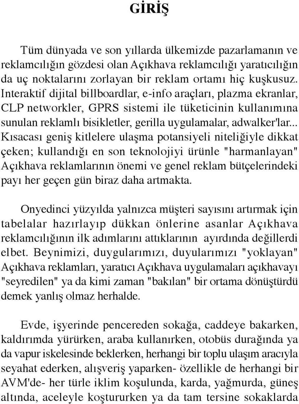 .. Kısacası geniş kitlelere ulaşma potansiyeli niteliğiyle dikkat çeken; kullandığı en son teknolojiyi ürünle "harmanlayan" Açıkhava reklamlarının önemi ve genel reklam bütçelerindeki payı her geçen