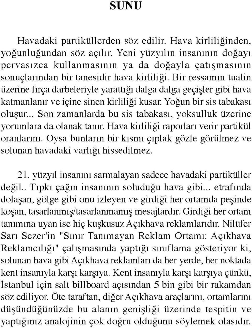 Bir ressamın tualin üzerine fırça darbeleriyle yarattığı dalga dalga geçişler gibi hava katmanlanır ve içine sinen kirliliği kusar. Yoğun bir sis tabakası oluşur.