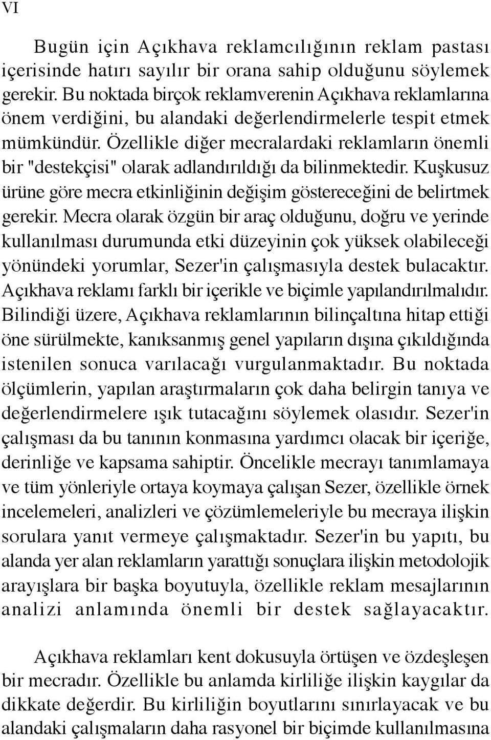 Özellikle diğer mecralardaki reklamların önemli bir "destekçisi" olarak adlandırıldığı da bilinmektedir. Kuşkusuz ürüne göre mecra etkinliğinin değişim göstereceğini de belirtmek gerekir.