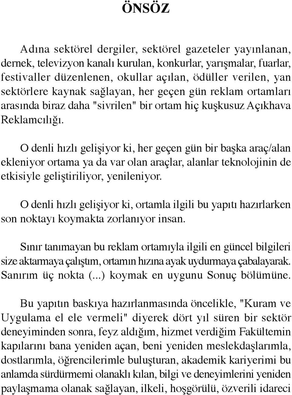 O denli hızlı gelişiyor ki, her geçen gün bir başka araç/alan ekleniyor ortama ya da var olan araçlar, alanlar teknolojinin de etkisiyle geliştiriliyor, yenileniyor.