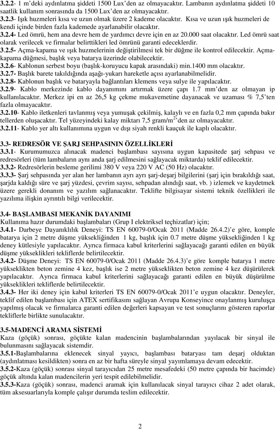 Led ömrü saat olarak verilecek ve firmalar belirttikleri led ömrünü garanti edeceklerdir. 3.2.5- Açma-kapama ve ışık huzmelerinin değiştirilmesi tek bir düğme ile kontrol edilecektir.