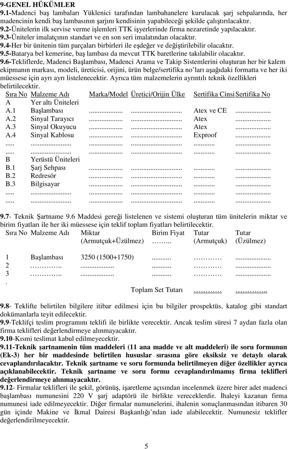 2-Ünitelerin ilk servise verme işlemleri TTK işyerlerinde firma nezaretinde yapılacaktır. 9.3-Üniteler imalatçının standart ve en son seri imalatından olacaktır. 9.4-Her bir ünitenin tüm parçaları birbirleri ile eşdeğer ve değiştirilebilir olacaktır.