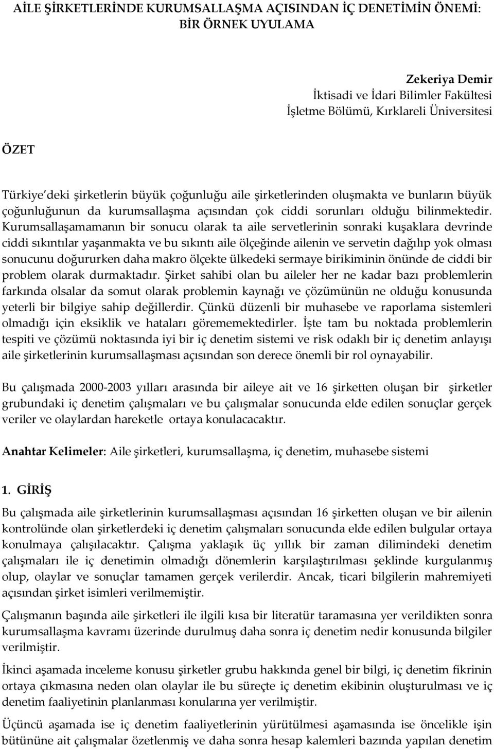 Kurumsallaşamamanın bir sonucu olarak ta aile servetlerinin sonraki kuşaklara devrinde ciddi sıkıntılar yaşanmakta ve bu sıkıntı aile ölçeğinde ailenin ve servetin dağılıp yok olması sonucunu