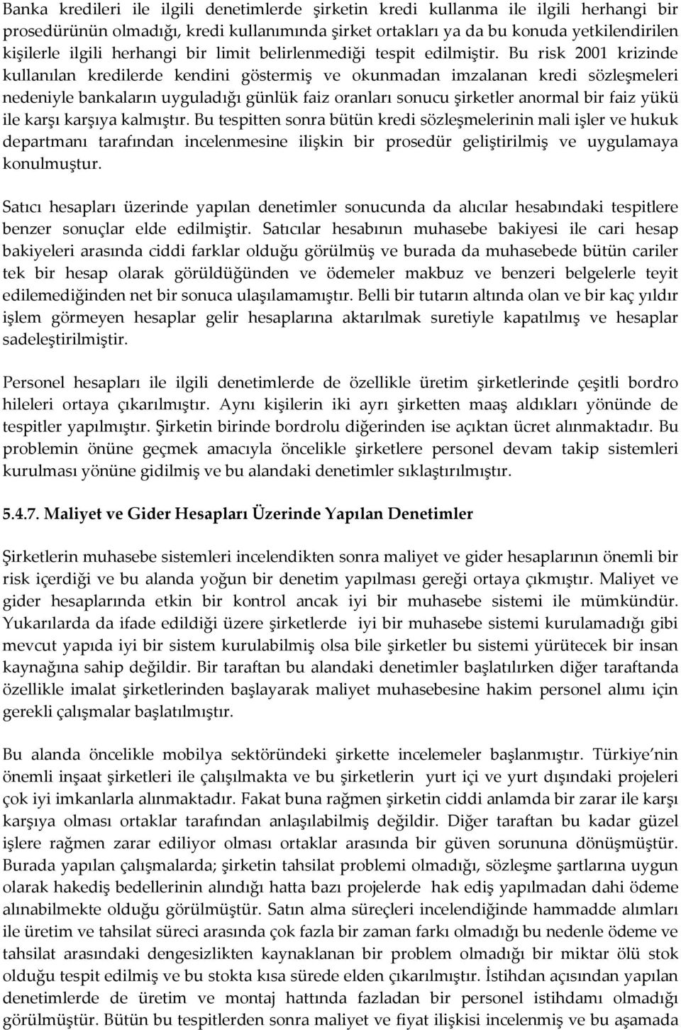 Bu risk 2001 krizinde kullanılan kredilerde kendini göstermiş ve okunmadan imzalanan kredi sözleşmeleri nedeniyle bankaların uyguladığı günlük faiz oranları sonucu şirketler anormal bir faiz yükü ile