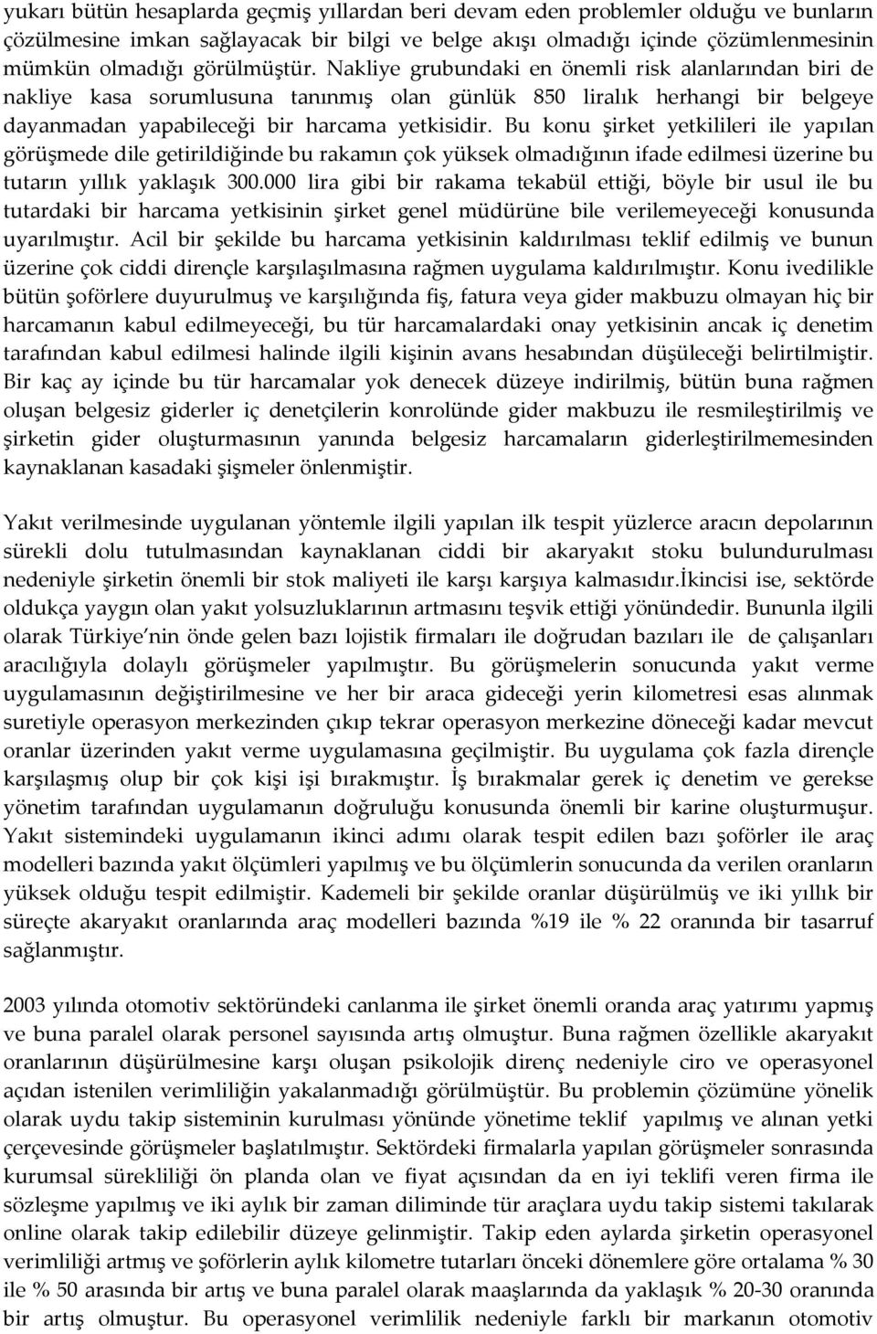 Bu konu şirket yetkilileri ile yapılan görüşmede dile getirildiğinde bu rakamın çok yüksek olmadığının ifade edilmesi üzerine bu tutarın yıllık yaklaşık 300.