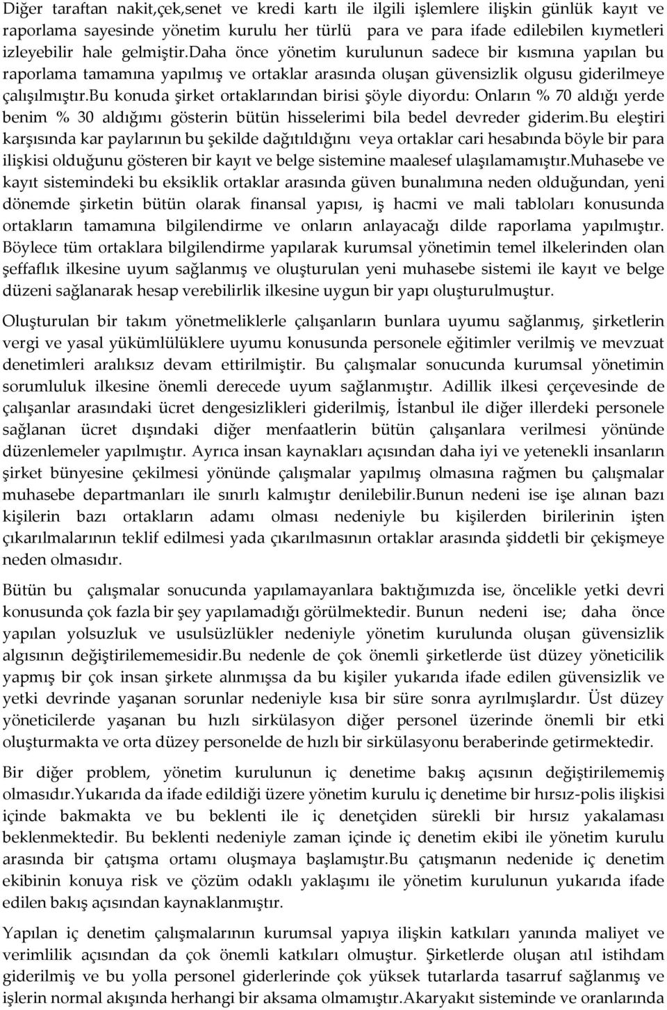 bu konuda şirket ortaklarından birisi şöyle diyordu: Onların % 70 aldığı yerde benim % 30 aldığımı gösterin bütün hisselerimi bila bedel devreder giderim.