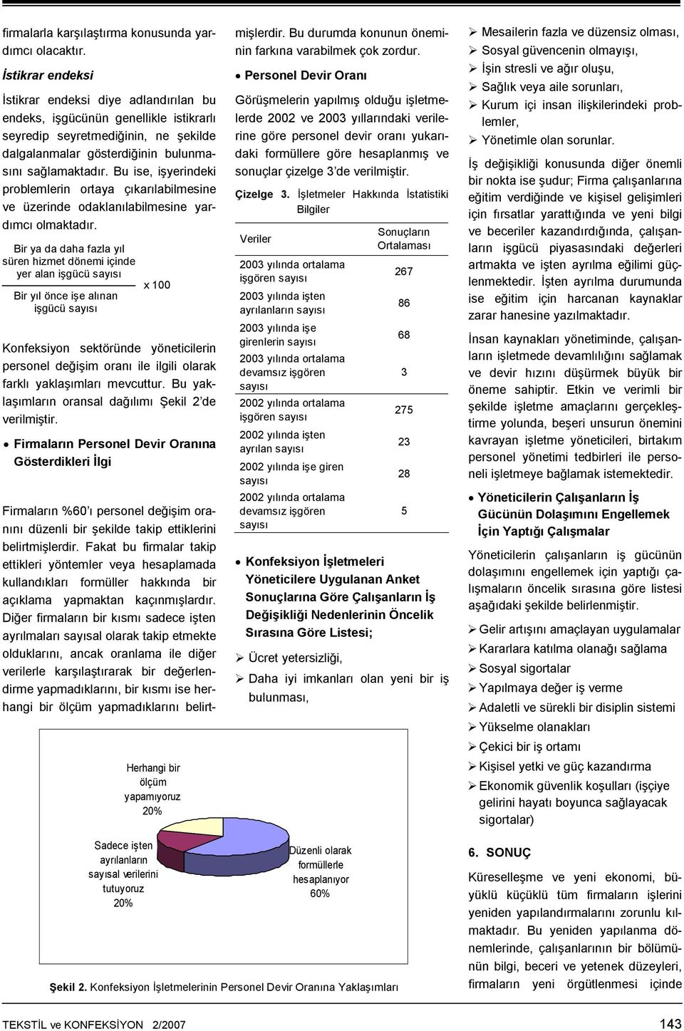 Bu ise, işyerindeki problemlerin ortaya çıkarılabilmesine ve üzerinde odaklanılabilmesine yardımcı olmaktadır.