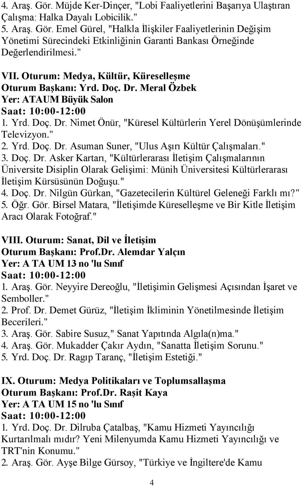 " 2. Yrd. Doç. Dr. Asuman Suner, "Ulus Aşırı Kültür Çalışmaları." 3. Doç. Dr. Asker Kartarı, "Kültürlerarası İletişim Çalışmalarının Üniversite Disiplin Olarak Gelişimi: Münih Üniversitesi Kültürlerarası İletişim Kürsüsünün Doğuşu.