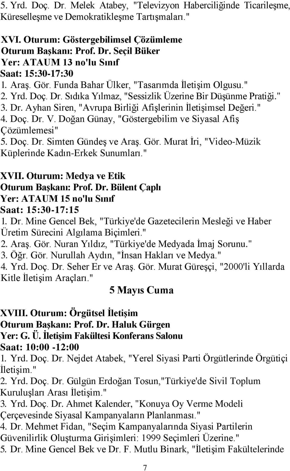 " 4. Doç. Dr. V. Doğan Günay, "Göstergebilim ve Siyasal Afiş Çözümlemesi" 5. Doç. Dr. Simten Gündeş ve Araş. Gör. Murat İri, "Video-Müzik Küplerinde Kadın-Erkek Sunumları." XVII.