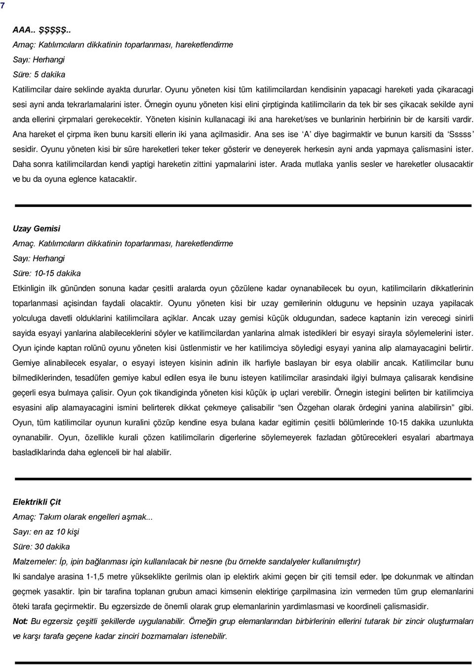 Örnegin oyunu yöneten kisi elini çirptiginda katilimcilarin da tek bir ses çikacak sekilde ayni anda ellerini çirpmalari gerekecektir.