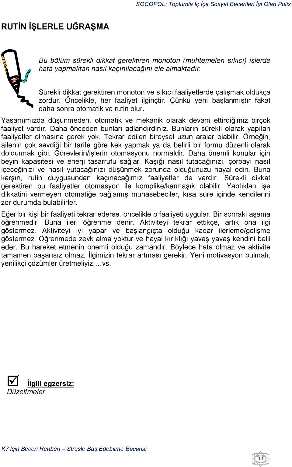 Yaşamımızda düşünmeden, otomatik ve mekanik olarak devam ettirdiğimiz birçok faaliyet vardır. Daha önceden bunları adlandırdınız. Bunların sürekli olarak yapılan faaliyetler olmasına gerek yok.