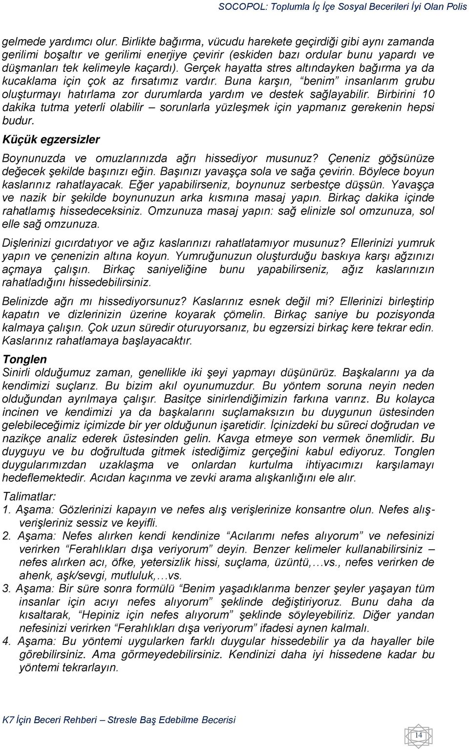 Gerçek hayatta stres altındayken bağırma ya da kucaklama için çok az fırsatımız vardır. Buna karşın, benim insanlarım grubu oluşturmayı hatırlama zor durumlarda yardım ve destek sağlayabilir.