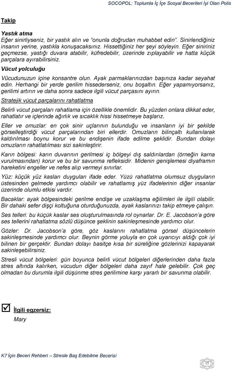 Ayak parmaklarınızdan başınıza kadar seyahat edin. Herhangi bir yerde gerilim hissederseniz, onu boşaltın. Eğer yapamıyorsanız, gerilimi artırın ve daha sonra sadece ilgili vücut parçasını ayırın.