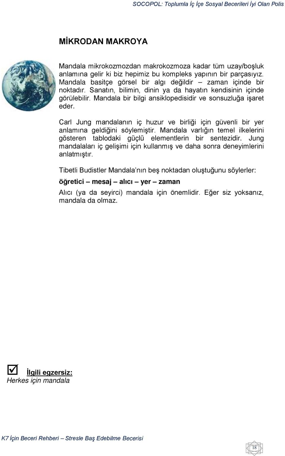 Carl Jung mandalanın iç huzur ve birliği için güvenli bir yer anlamına geldiğini söylemiştir. Mandala varlığın temel ilkelerini gösteren tablodaki güçlü elementlerin bir sentezidir.