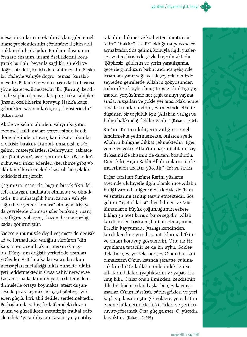 Bakara suresinin başında bu hususa şöyle işaret edilmektedir: Bu (Kur an), kendisinde şüphe olmayan kitaptır; ittika sahipleri (insani özelliklerini koruyup Hakk a karşı gelmekten sakınanlar) için