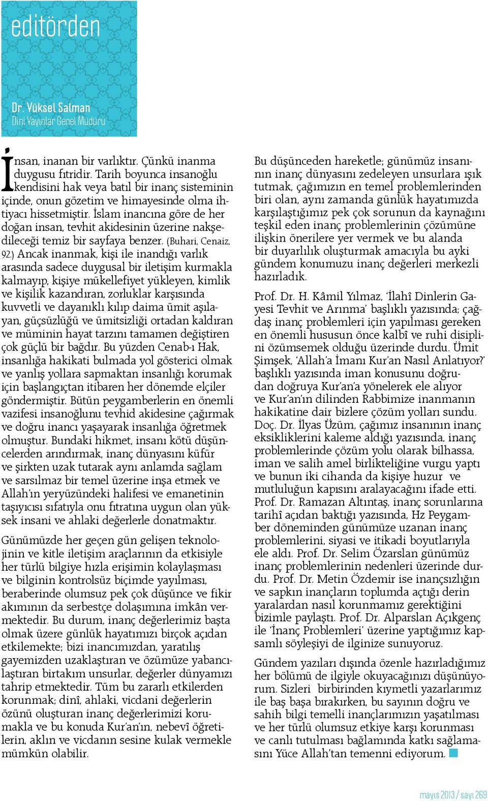 İslam inancına göre de her doğan insan, tevhit akidesinin üzerine nakşedileceği temiz bir sayfaya benzer. (Buhari, Cenaiz, 92.