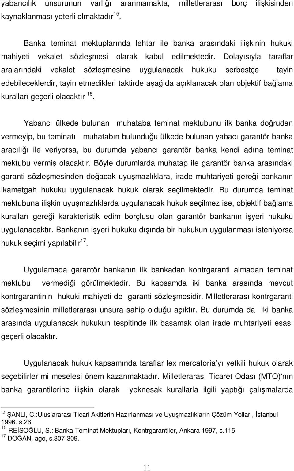 Dolayısıyla taraflar aralarındaki vekalet sözleşmesine uygulanacak hukuku serbestçe tayin edebileceklerdir, tayin etmedikleri taktirde aşağıda açıklanacak olan objektif bağlama kuralları geçerli