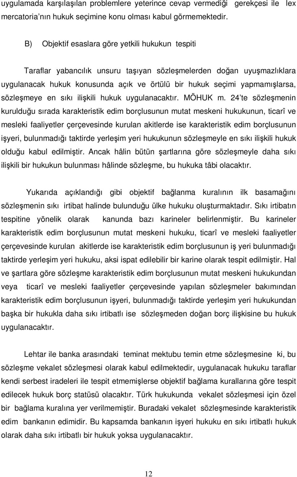 sözleşmeye en sıkı ilişkili hukuk uygulanacaktır. MÖHUK m.