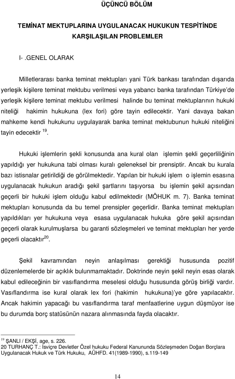 teminat mektubu verilmesi halinde bu teminat mektuplarının hukuki niteliği hakimin hukukuna (lex fori) göre tayin edilecektir.