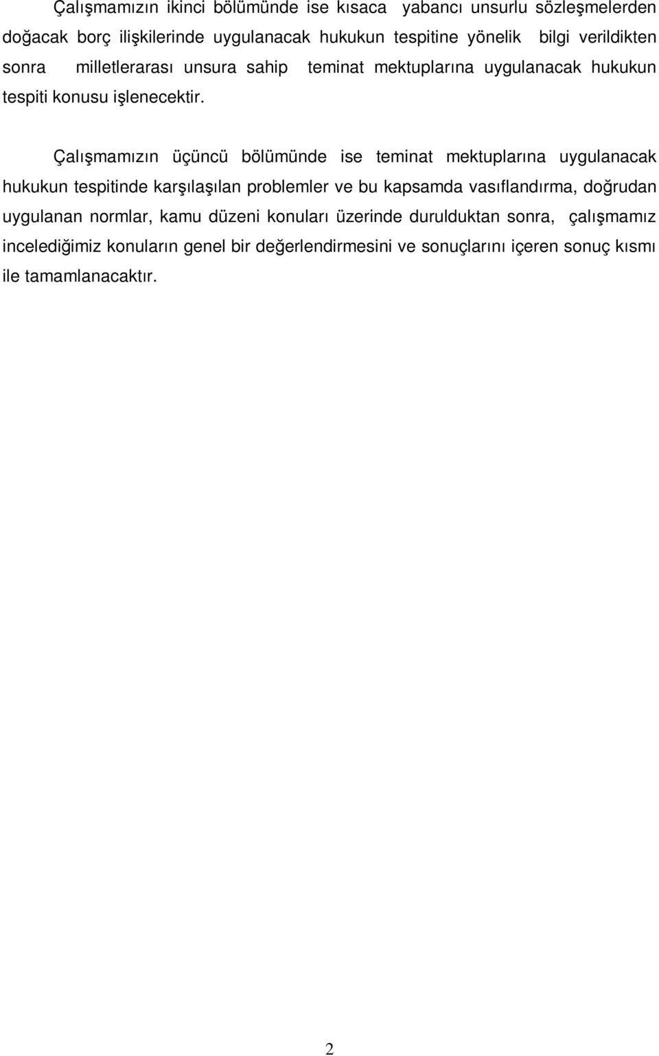 Çalışmamızın üçüncü bölümünde ise teminat mektuplarına uygulanacak hukukun tespitinde karşılaşılan problemler ve bu kapsamda vasıflandırma, doğrudan