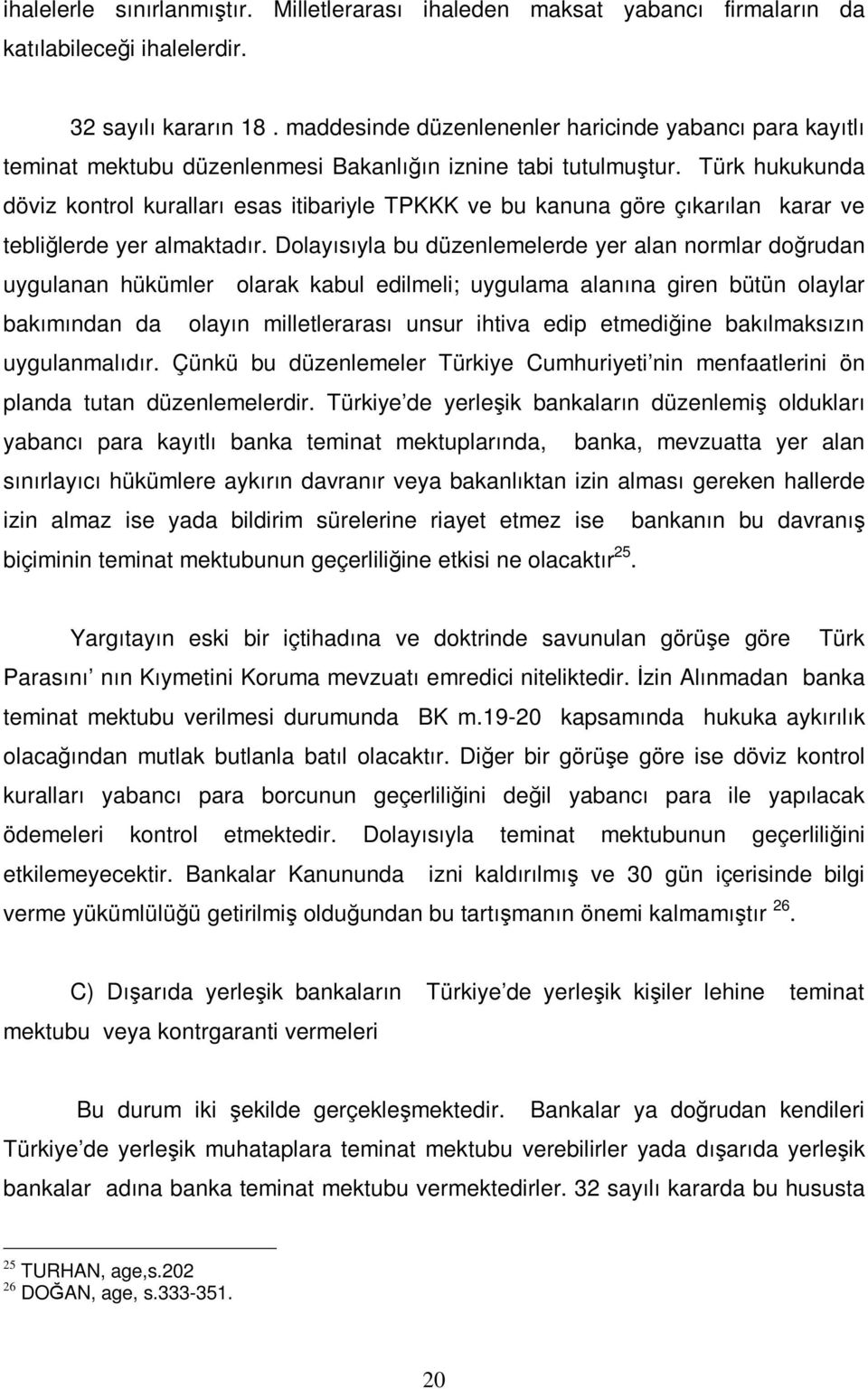 Türk hukukunda döviz kontrol kuralları esas itibariyle TPKKK ve bu kanuna göre çıkarılan karar ve tebliğlerde yer almaktadır.