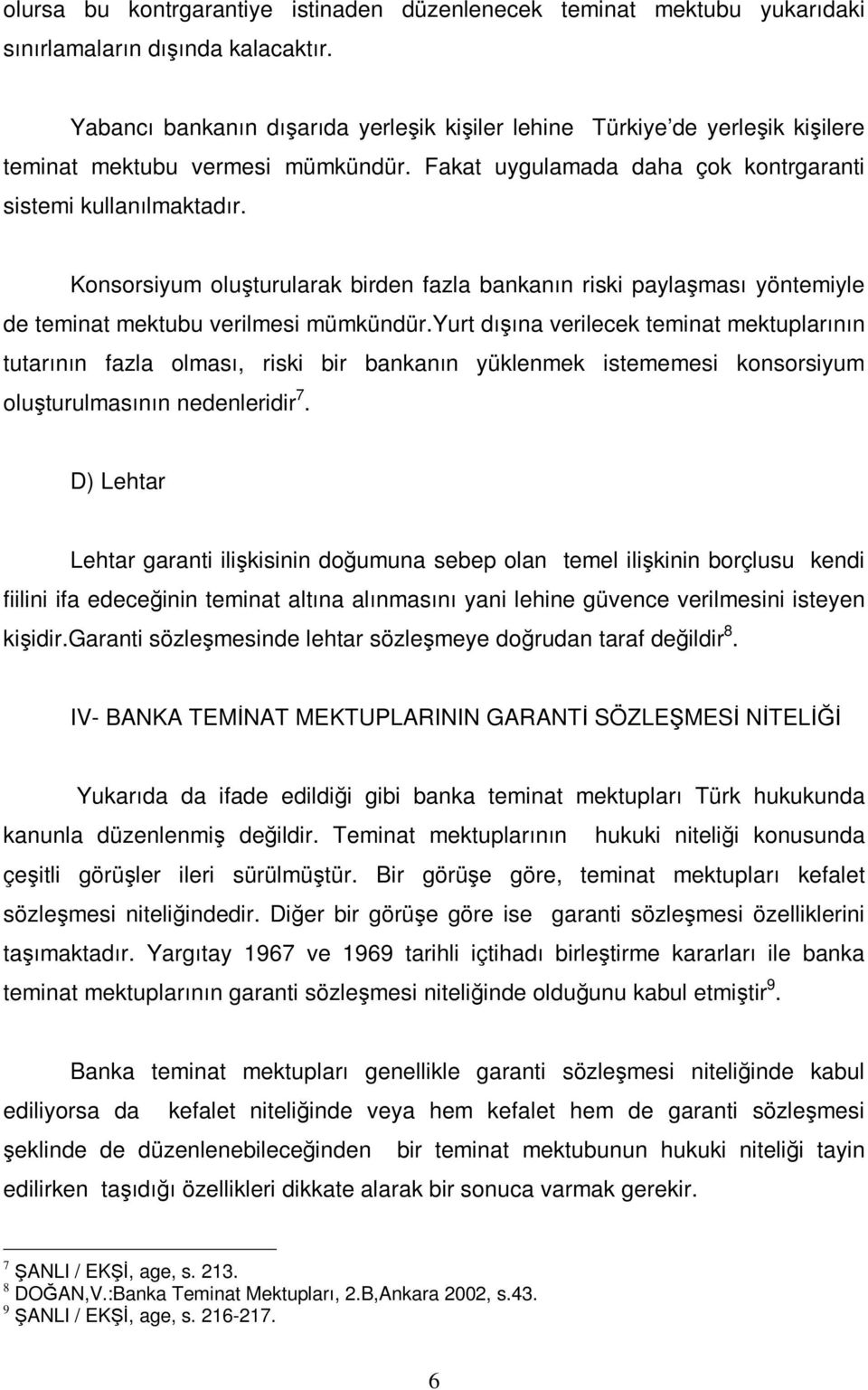 Konsorsiyum oluşturularak birden fazla bankanın riski paylaşması yöntemiyle de teminat mektubu verilmesi mümkündür.