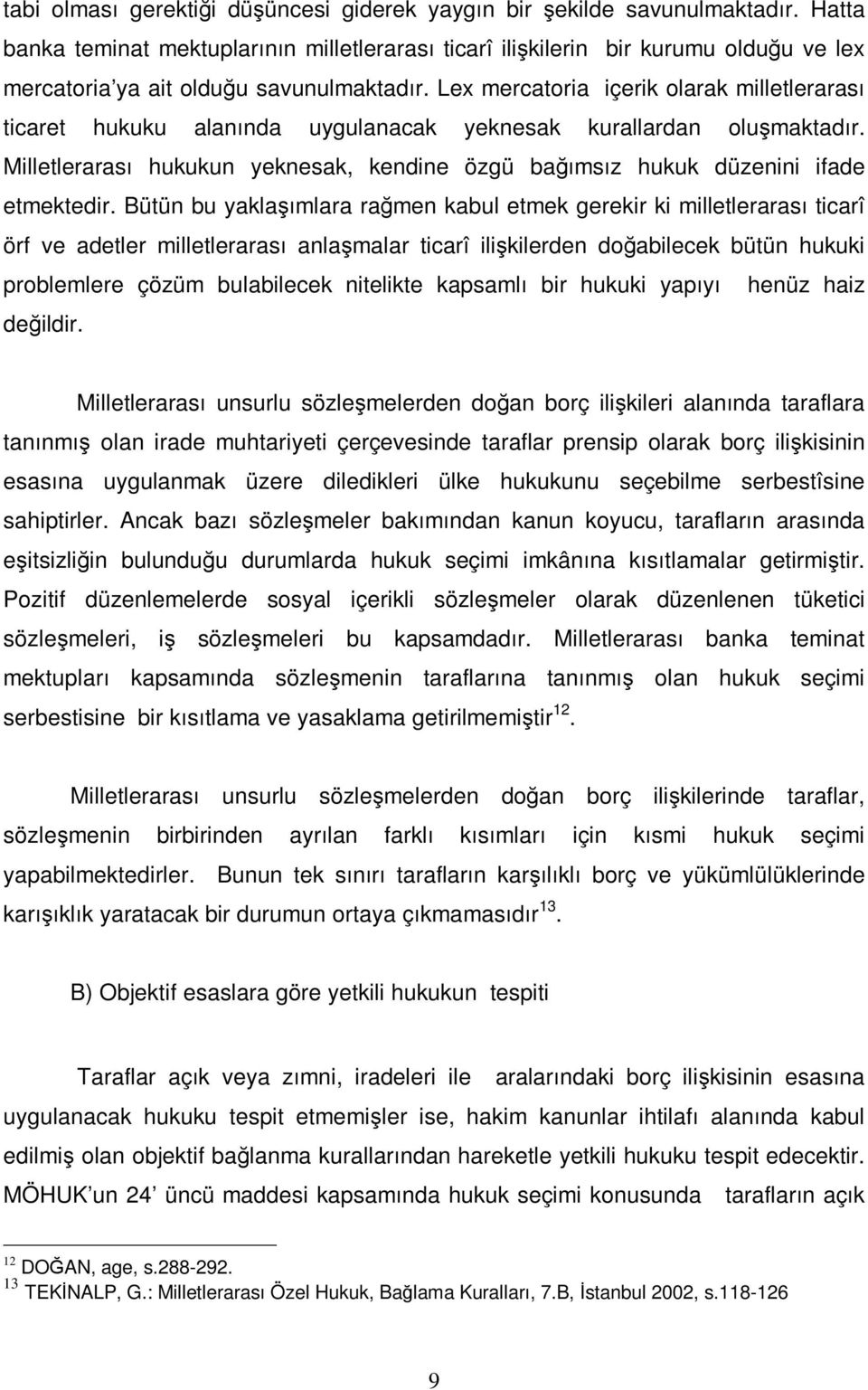 Lex mercatoria içerik olarak milletlerarası ticaret hukuku alanında uygulanacak yeknesak kurallardan oluşmaktadır.