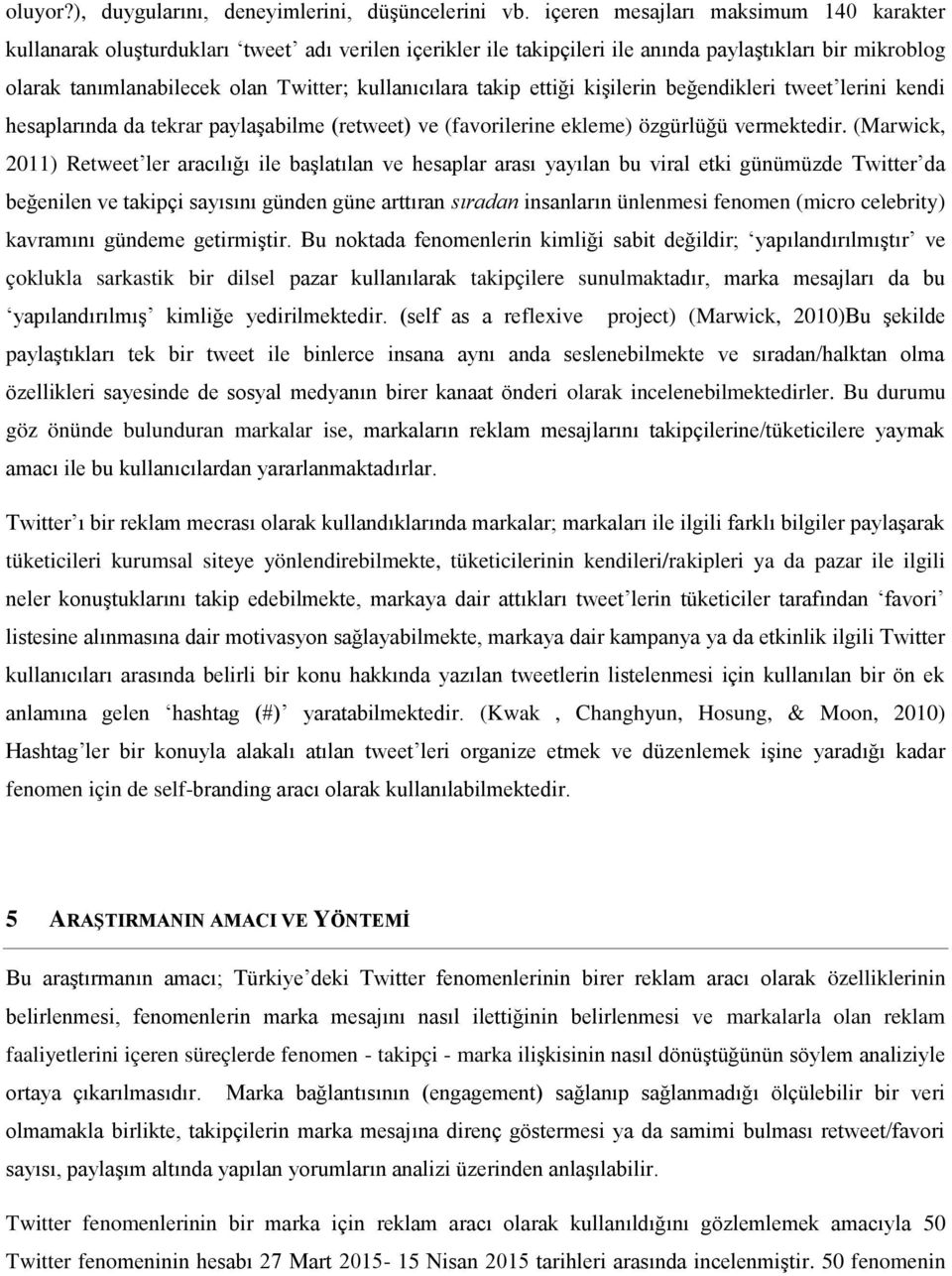 takip ettiği kişilerin beğendikleri tweet lerini kendi hesaplarında da tekrar paylaşabilme (retweet) ve (favorilerine ekleme) özgürlüğü vermektedir.