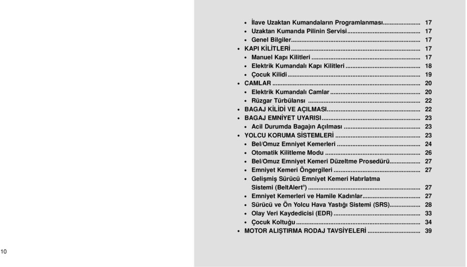 .. 23 YOLCU KORUMA S STEMLER... 23 Bel/Omuz Emniyet Kemerleri... 24 Otomatik Kilitleme Modu... 26 Bel/Omuz Emniyet Kemeri Düzeltme Prosedürü... 27 Emniyet Kemeri Öngergileri.
