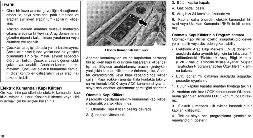 Çocuklar araç içinde asla yaln z b rakmay n z Çocuklar n araç içinde yanlar nda bir yetiflkin bulunmaks z n b rak lmalar say s z sebepten ötürü tehlikelidir.