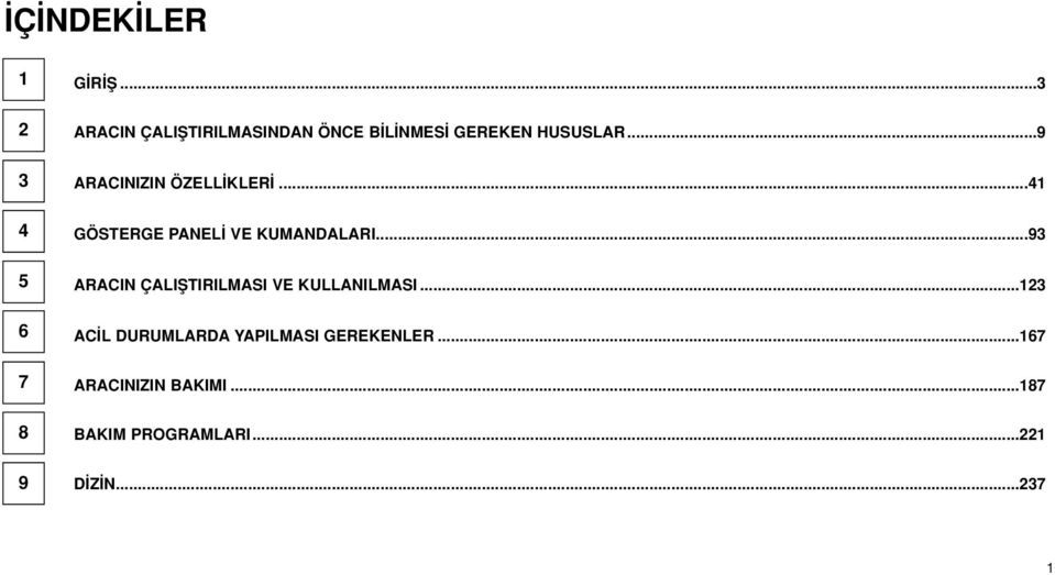 ..9 3 4 5 6 7 8 ARACINIZIN ÖZELL KLER...41 GÖSTERGE PANEL VE KUMANDALARI.