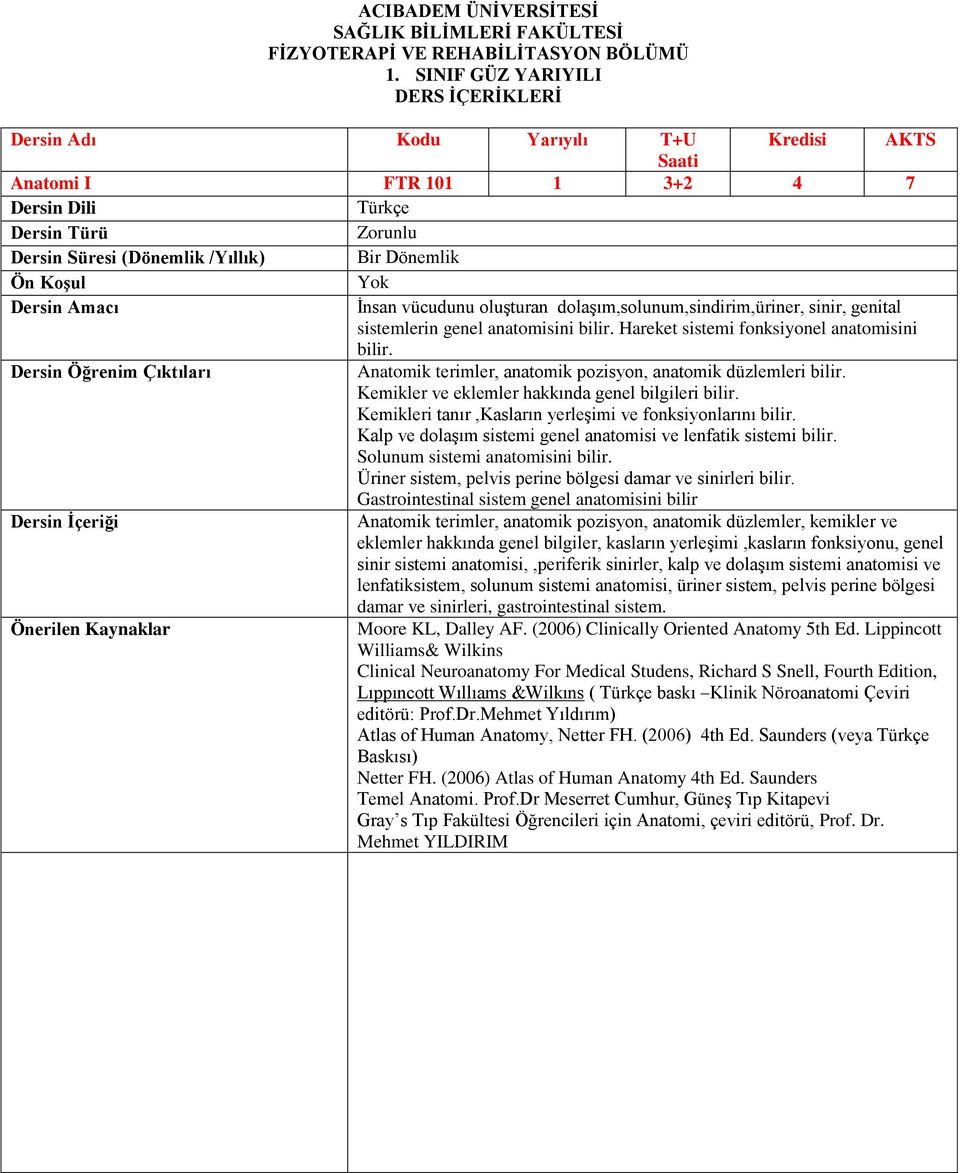 dolaşım,solunum,sindirim,üriner, sinir, genital sistemlerin genel anatomisini bilir. Hareket sistemi fonksiyonel anatomisini bilir. Anatomik terimler, anatomik pozisyon, anatomik düzlemleri bilir.